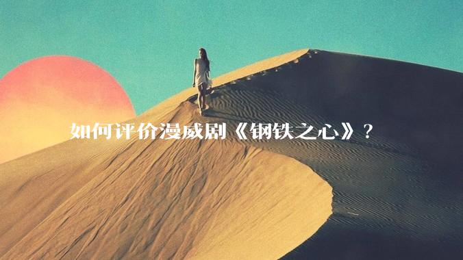 如何评价漫威剧《钢铁之心》？