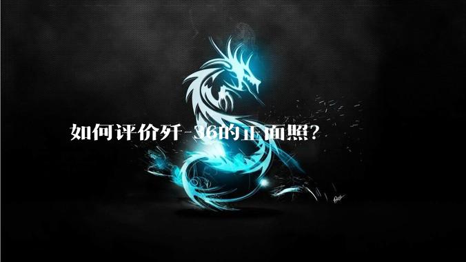 如何评价歼-36的正面照？
