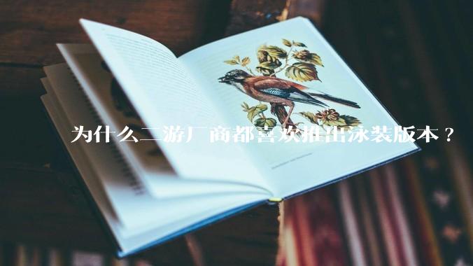 为什么二游厂商都喜欢推出泳装版本?